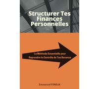 Structurer Tes Finances Personnelles: La Méthode Essentielle pour Reprendre le Contrôle de Tes Revenus