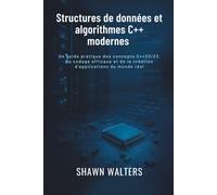 Structures de données et algorithmes en C++ moderne: Un guide pratique des concepts C++20/23, du codage efficace et de la création d'applications du monde réel