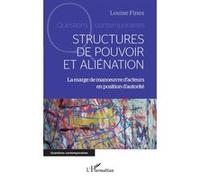Structures de pouvoir et aliénation La marge de manœuvre d'acteurs en position d'autorité - Louise Fines - L'harmattan - broché - Essai