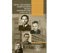 Structures et personnel d'encadrement des bureaux de sécurité publique dans la voïvodie de Lodz 1945-1956 (Literatur, Geschichte auf Polnisch)