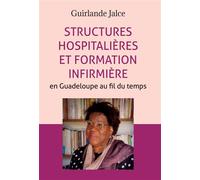 Structures hospitalières et formation infirmière en guadeloupe au fil du temps - Guirlande Jalce - Bookelis - broché - Essai