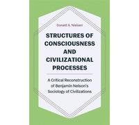 Structures of Consciousness and Civilizational Processes A Critical Reconstruction of Benjamin Nelson’s Sociology of Civilizations - Donald A. Nielsen - Bloomsbury Academic - ebook (ePub) - Livre