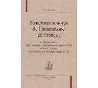 Structures Sonores De L'humanisme En France : De Maurice Scève, Delie, Object De Plus Haute Vertu, 1544, À Claude Le Jeune, Second Livre Des Meslanges, 1612