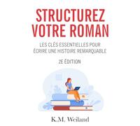 Structurez votre roman: Les clés essentielles pour écrire une histoire remarquable