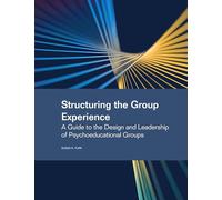 Structuring the Group Experience: A Guide to the Design and Leadership of Psychoeducational Groups