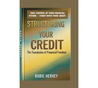 Structuring Your Credit: The Foundation of Financial Freedom: Structuring Your Credit: Build the Financial Freedom You Deserve