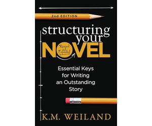 Structuring Your Novel (Revised & Expanded 2nd Edition): Essential Keys for Writing an Outstanding Story