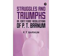 Struggles and Triumphs: or Forty Years' Recollections of P. T. Barnum