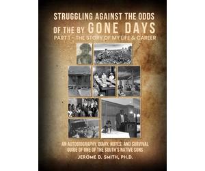 Struggling Against the Odds of the Bygone Days: An Autobiography, Diary, Notes, and Survival Guide by One of the South’s Native Sons?