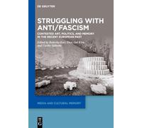 Struggling with Anti/Fascism: Contested Art, Politics, and Memory in the Recent European Past