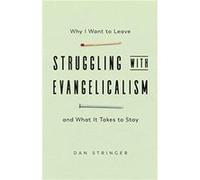 Struggling with Evangelicalism : Why I Want to Leave and What It Takes to Stay Dan Stringer , Foreword by Richard J Mouw (Auteur)