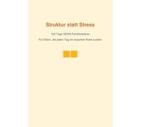 Struktur statt Stress - 100 Tage ADHS-Familienplaner: Für Eltern, die jeden Tag ein bisschen Ruhe suchen