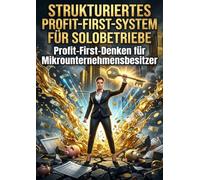 Strukturiertes Profit-First-System für Solobetriebe: Profit-First-Denken für Mikrounternehmensbesitzer
