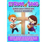 Strum & Sing - Super Easy Christian Ukulele Songbook: 60 Beginner Christian Songs with Chords and Lyrics