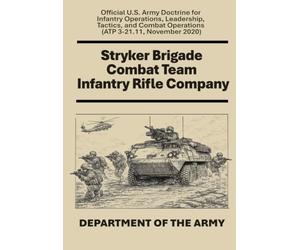 Stryker Brigade Combat Team Infantry Rifle Company: Official U.S. Army Doctrine for Infantry Operations, Leadership, Tactics, and Combat Operations (ATP 3-21.11, November 2020)
