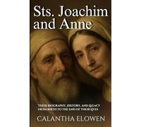 Sts. Joachim and Anne: Their Biography, History, and Legacy from Birth to the End of Their Lives