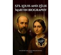 Sts. Louis and Zélie Martin biography: The History and Legacy from Beginning to End