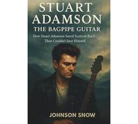 STUART ADAMSON: THE BAGPIPE GUITAR: How Stuart Adamson Saved Scottish Rock-Then Couldn’t Save Himself