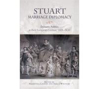 Stuart Marriage Diplomacy Edited By Sara J Wolfson , Edited By Valentina Caldari (Auteur)