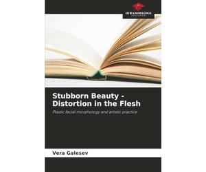 Stubborn Beauty - Distortion in the Flesh: Plastic facial morphology and artistic practice