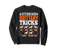 Stubborn Brittany Dog Tricks Funny Puppy Dogs Lover Sweatshirt