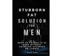 Stubborn Fat Solution for Men: Drop 20 Pounds in 90 Days Without Counting Calories or Cardio