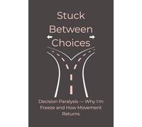 Stuck Between Choices: Decision Paralysis - Why I'm Freeze and How Movement Returns
