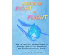 Stuck in Fight or Flight: How to Train Your Nervous System to Regulate Emotions, Set Boundaries, and Stop Reacting Under Stress