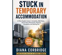 Stuck in Temporary Accommodation: A Complete Plain-English Guide to Suitability, B&B Rules, Out-of-Area Placements, Children, Disability, Reviews, Complaints and Routes to a Settled Home