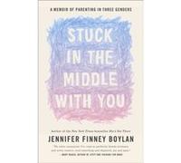 Stuck in the Middle with You A Memoir of Parenting in Three Genders by Jennifer Finney Boylan & Contributions by Anna Quindlen Jennifer Finney Boylan Contributions by Anna Quindlen (Auteur)