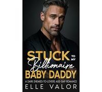 Stuck to My Billionaire Baby Daddy: An Age-Gap Enemies to Lovers Romance
