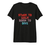 Stuck to Walk Born to Dive Texte drôle Citations de plongée T-Shirt Haut de Gamme