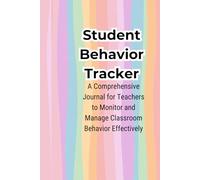 Student Behavior Tracker: A Comprehensive Journal for Teachers to Monitor and Manage Classroom Behavior Effectively