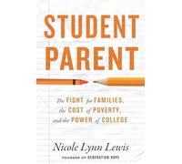 Student Parent: The Fight for Families, the Cost of Poverty, and the Power of College