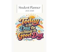 Student Planner- 2025-2026- Today is the Day to Have a Good Day- 6 x 9