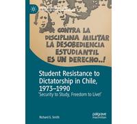 Student Resistance to Dictatorship in Chile, 1973-1990: 'Security to Study, Freedom to Live!'