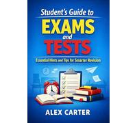 Student’s Guide to Exams and Tests: Essential Hints and Tips for Smarter Revision