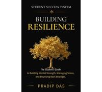 Student Success System: Building Resilience: The Student's Guide to Building Mental Strength, Managing Stress, and Bouncing Back Stronger.