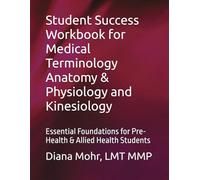 Student Success Workbook for Medical Terminology Anatomy & Physiology and Kinesiology: Essential Foundations for Pre-Health & Allied Health Students