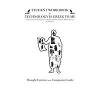 STUDENT WORKBOOK for TECHNOLOGY IS GREEK TO ME Volume I: Thought Exercises and Companion Guide