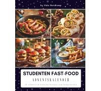 Studenten Fast-Food Adventskalender: Das Adventskalender Kochbuch für schnelle Genussmomente - einfache Fast-Food-Rezepte, günstige Wohlfühlküche & kreative Ideen für die Weihnachtszeit