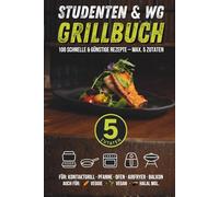 Studenten & WG: Das 5-Zutaten-Indoor-Grillbuch: 100 schnelle & günstige Rezepte für Kontaktgrill, Pfanne, Ofen, Airfryer & Balkon - vegan/veggi/Halal möglich