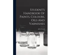Student's Handbook Of Paints, Colours, Oils And Varnishes