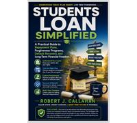 Students Loan Simplified: A Practical Guide to Repayment Plans, Forgiveness Programs, Default Recovery, and Long-Term Financial Freedom