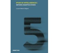 Studi di intelligence. Definire l'oggetto di studio (Vol. 5)