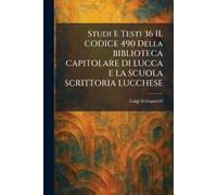 Studi E Testi 36 IL CODICE 490 Della BIBLIOTECA CAPITOLARE DI LUCCA E LA SCUOLA SCRITTORIA LUCCHESE