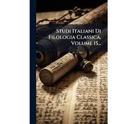 Studi Italiani Di Filologia Classica, Volume 15...