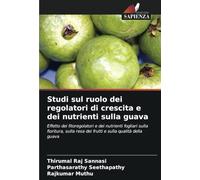 Studi sul ruolo dei regolatori di crescita e dei nutrienti sulla guava: Effetto dei fitoregolatori e dei nutrienti fogliari sulla fioritura, sulla resa dei frutti e sulla qualità della guava