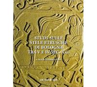 Studi sulle stele etrusche di Bologna tra V e VI sec. a. C.