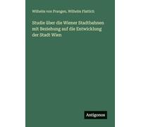 Studie über die Wiener Stadtbahnen mit Beziehung auf die Entwicklung der Stadt Wien